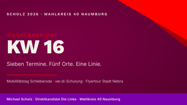 Beitragsbild zum Wochenbericht KW 16: Burgunderroter Hintergrund mit der Aufschrift 'KW 16 — Sieben Termine. Fünf Orte. Eine Linie.' und den Themen Mobilitätstag Schleberoda, ver.di-Schulung, Flyertour Stadt Nebra.